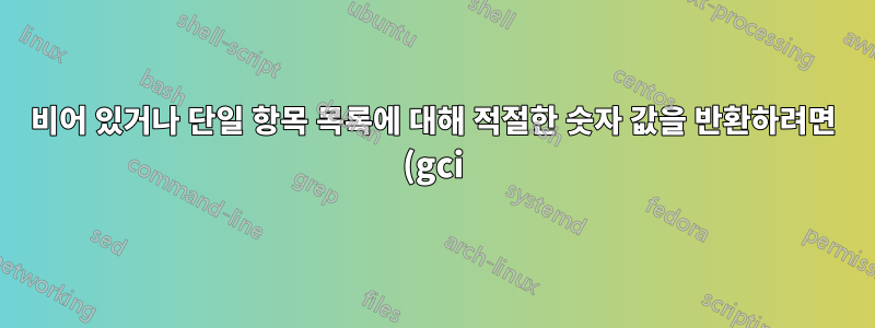 비어 있거나 단일 항목 목록에 대해 적절한 숫자 값을 반환하려면 (gci).count를 어떻게 얻나요?