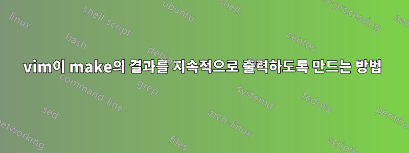 vim이 make의 결과를 지속적으로 출력하도록 만드는 방법