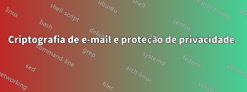 Criptografia de e-mail e proteção de privacidade 