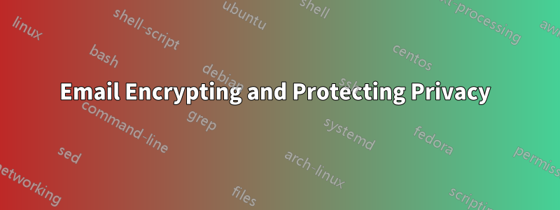 Email Encrypting and Protecting Privacy 