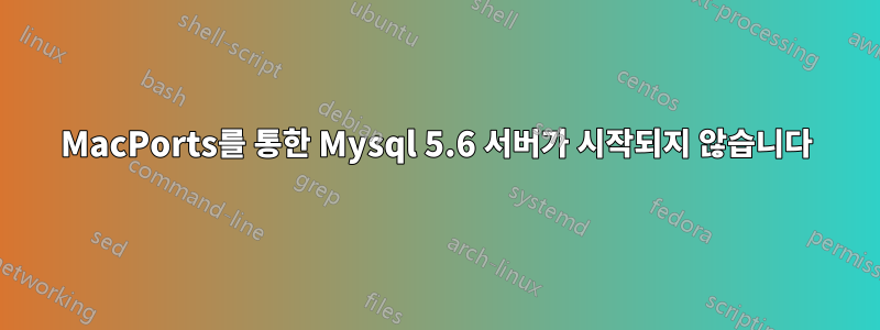 MacPorts를 통한 Mysql 5.6 서버가 시작되지 않습니다
