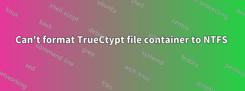 Can't format TrueCtypt file container to NTFS