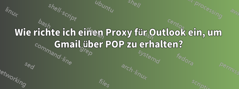 Wie richte ich einen Proxy für Outlook ein, um Gmail über POP zu erhalten?