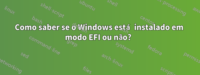Como saber se o Windows está instalado em modo EFI ou não? 