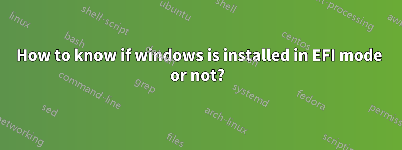 How to know if windows is installed in EFI mode or not? 