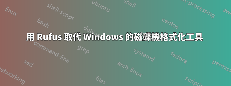 用 Rufus 取代 Windows 的磁碟機格式化工具