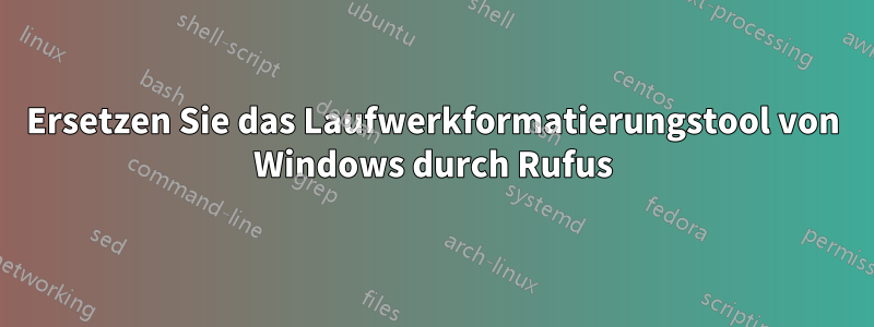 Ersetzen Sie das Laufwerkformatierungstool von Windows durch Rufus