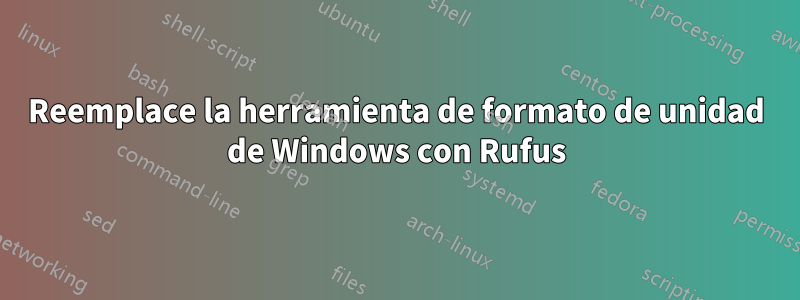 Reemplace la herramienta de formato de unidad de Windows con Rufus