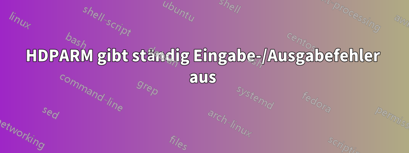 HDPARM gibt ständig Eingabe-/Ausgabefehler aus