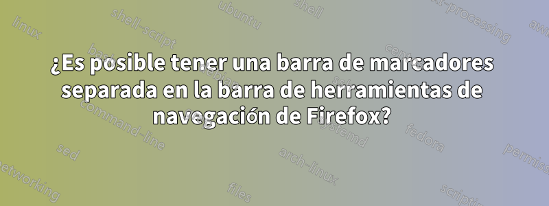 ¿Es posible tener una barra de marcadores separada en la barra de herramientas de navegación de Firefox?