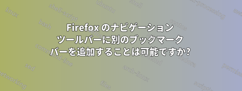 Firefox のナビゲーション ツールバーに別のブックマーク バーを追加することは可能ですか?