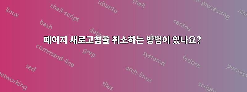 페이지 새로고침을 취소하는 방법이 있나요?