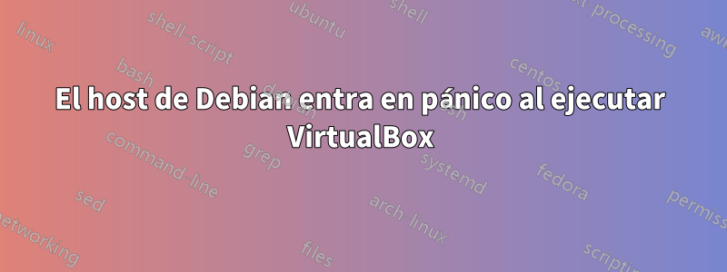 El host de Debian entra en pánico al ejecutar VirtualBox