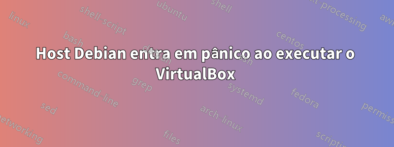 Host Debian entra em pânico ao executar o VirtualBox