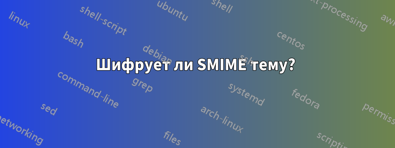 Шифрует ли SMIME тему?