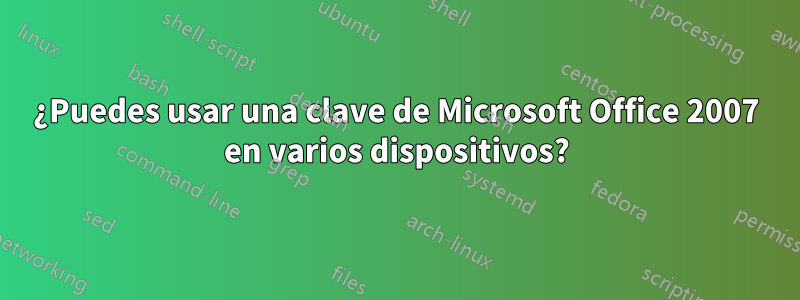 ¿Puedes usar una clave de Microsoft Office 2007 en varios dispositivos?