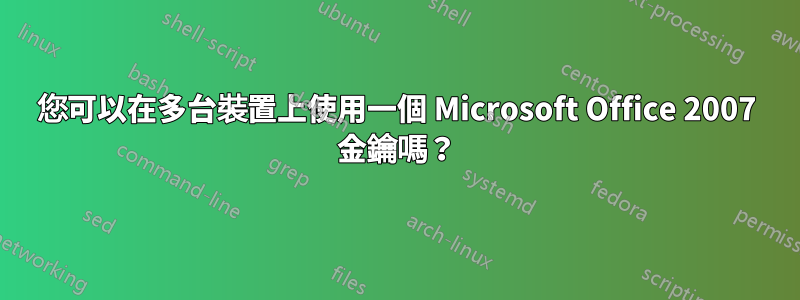 您可以在多台裝置上使用一個 Microsoft Office 2007 金鑰嗎？