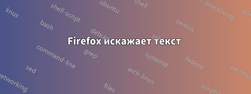 Firefox искажает текст