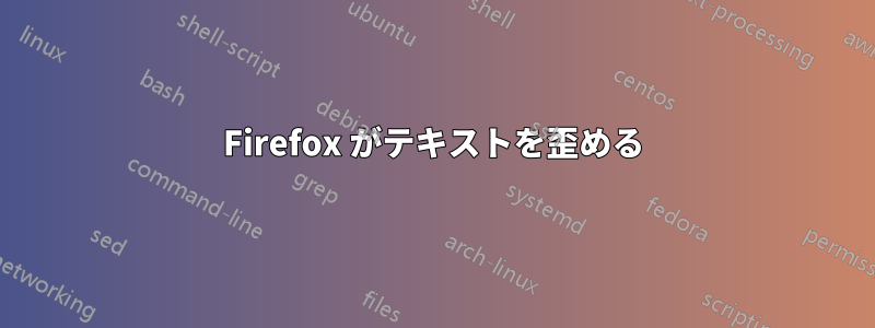 Firefox がテキストを歪める