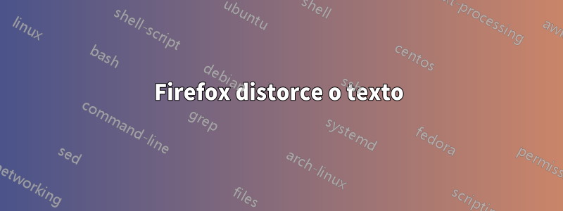 Firefox distorce o texto