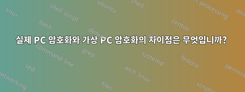 실제 PC 암호화와 가상 PC 암호화의 차이점은 무엇입니까?