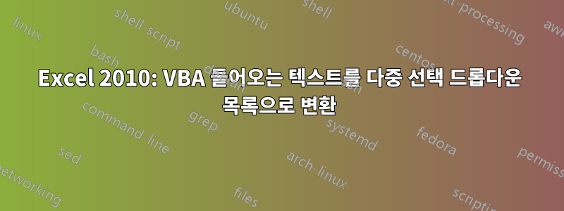 Excel 2010: VBA 들어오는 텍스트를 다중 선택 드롭다운 목록으로 변환