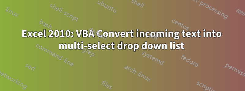 Excel 2010: VBA Convert incoming text into multi-select drop down list