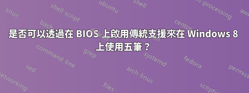 是否可以透過在 BIOS 上啟用傳統支援來在 Windows 8 上使用五筆？