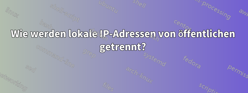 Wie werden lokale IP-Adressen von öffentlichen getrennt?