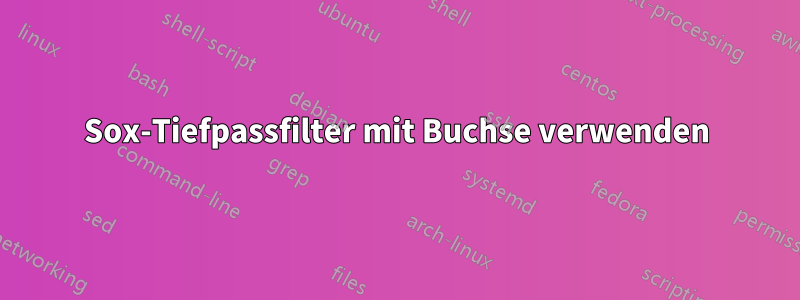 Sox-Tiefpassfilter mit Buchse verwenden