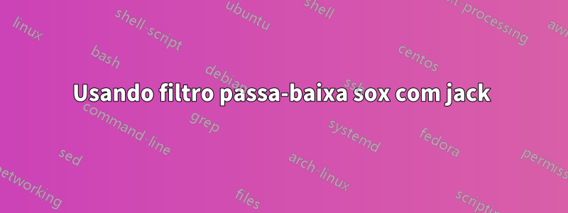 Usando filtro passa-baixa sox com jack