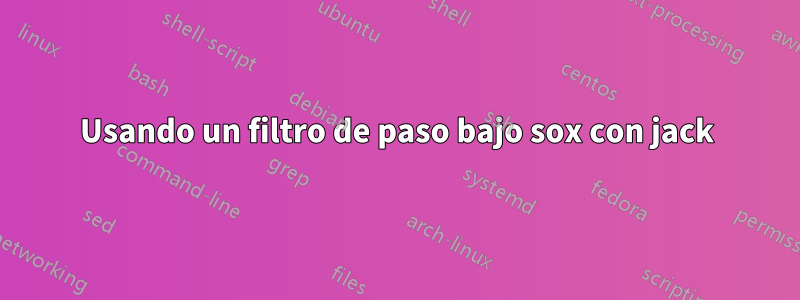 Usando un filtro de paso bajo sox con jack