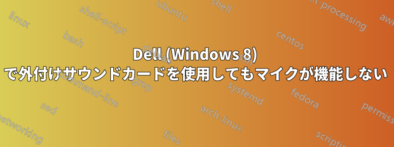 Dell (Windows 8) で外付けサウンドカードを使用してもマイクが機能しない