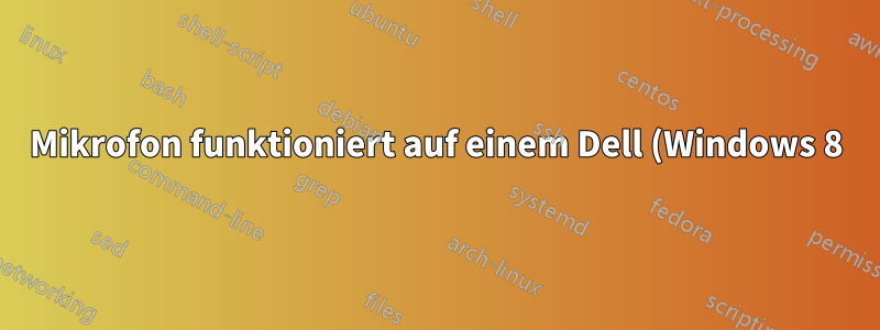 Mikrofon funktioniert auf einem Dell (Windows 8) nicht, auch nicht mit einer externen Soundkarte