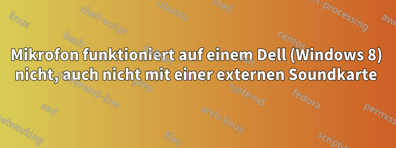 Mikrofon funktioniert auf einem Dell (Windows 8) nicht, auch nicht mit einer externen Soundkarte