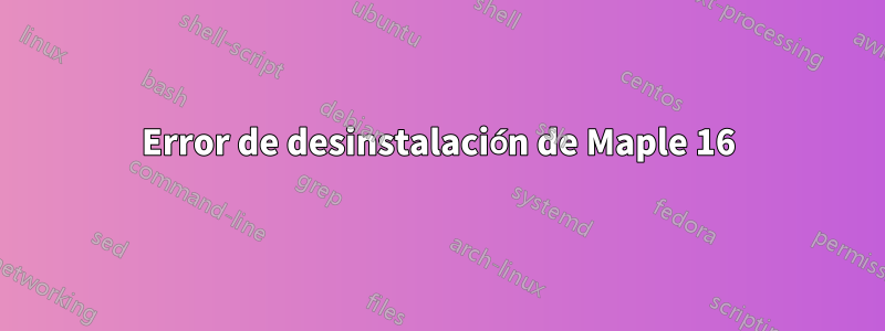Error de desinstalación de Maple 16