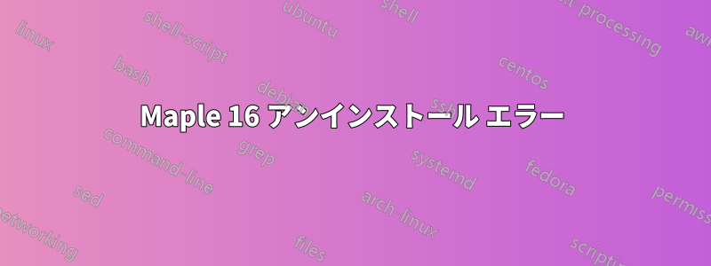 Maple 16 アンインストール エラー