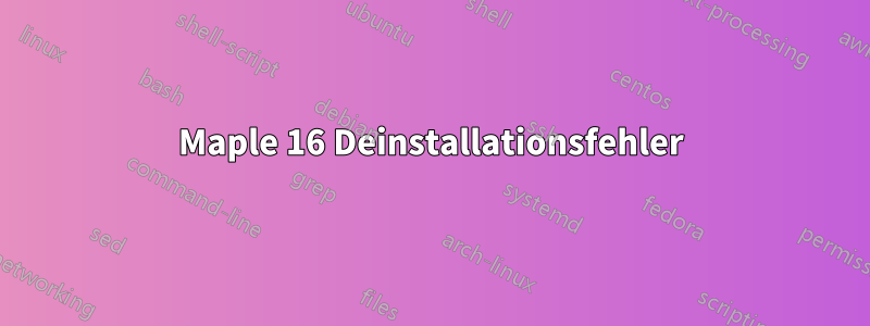 Maple 16 Deinstallationsfehler