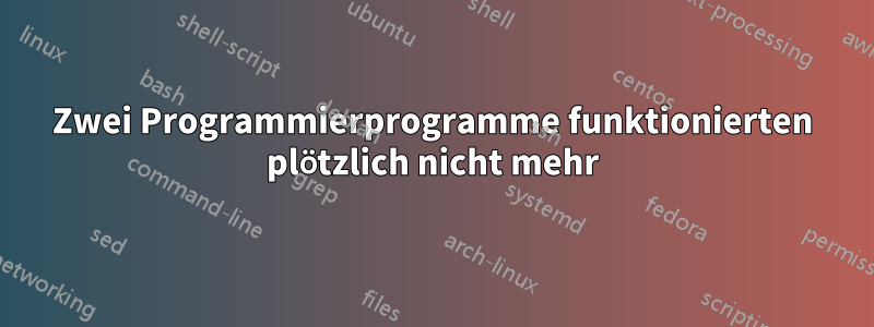 Zwei Programmierprogramme funktionierten plötzlich nicht mehr