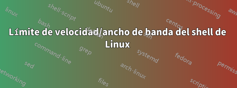 Límite de velocidad/ancho de banda del shell de Linux