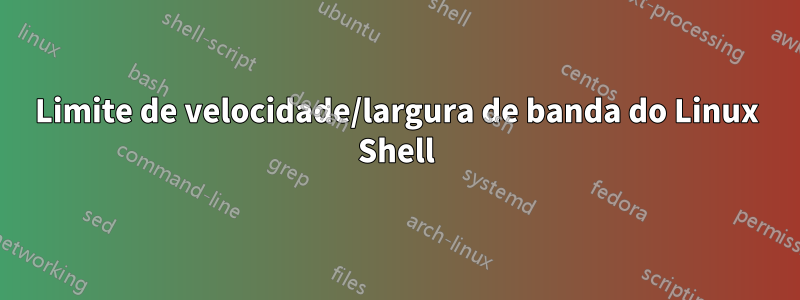Limite de velocidade/largura de banda do Linux Shell