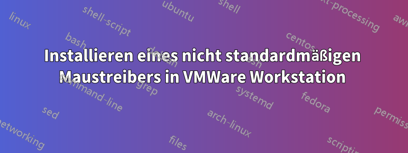 Installieren eines nicht standardmäßigen Maustreibers in VMWare Workstation