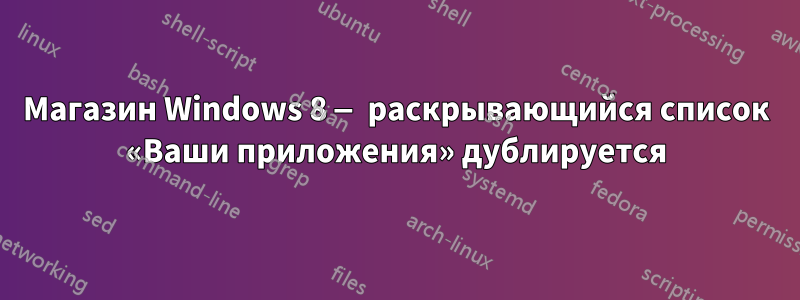 Магазин Windows 8 — раскрывающийся список «Ваши приложения» дублируется