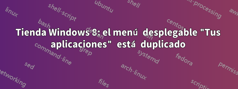 Tienda Windows 8: el menú desplegable "Tus aplicaciones" está duplicado