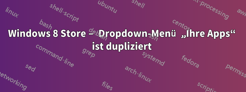 Windows 8 Store – Dropdown-Menü „Ihre Apps“ ist dupliziert