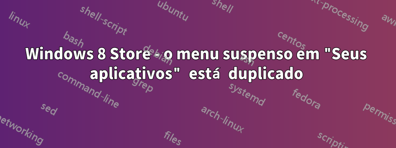 Windows 8 Store - o menu suspenso em "Seus aplicativos" está duplicado