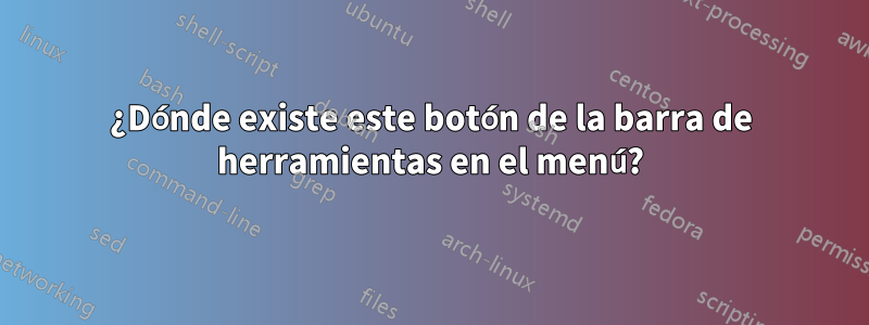 ¿Dónde existe este botón de la barra de herramientas en el menú?