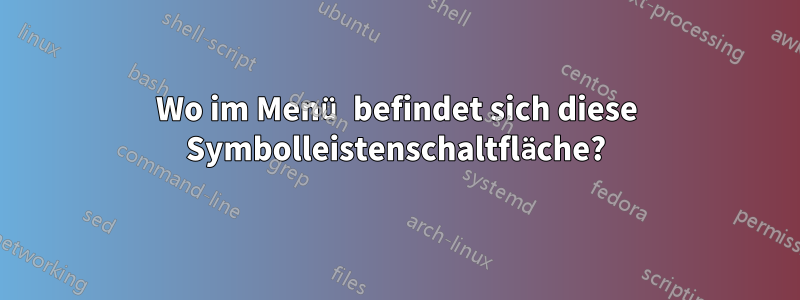 Wo im Menü befindet sich diese Symbolleistenschaltfläche?