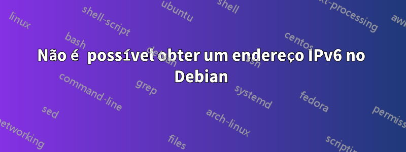 Não é possível obter um endereço IPv6 no Debian