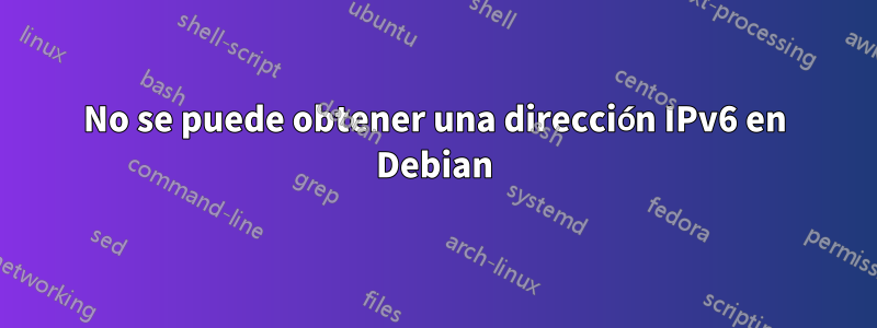 No se puede obtener una dirección IPv6 en Debian